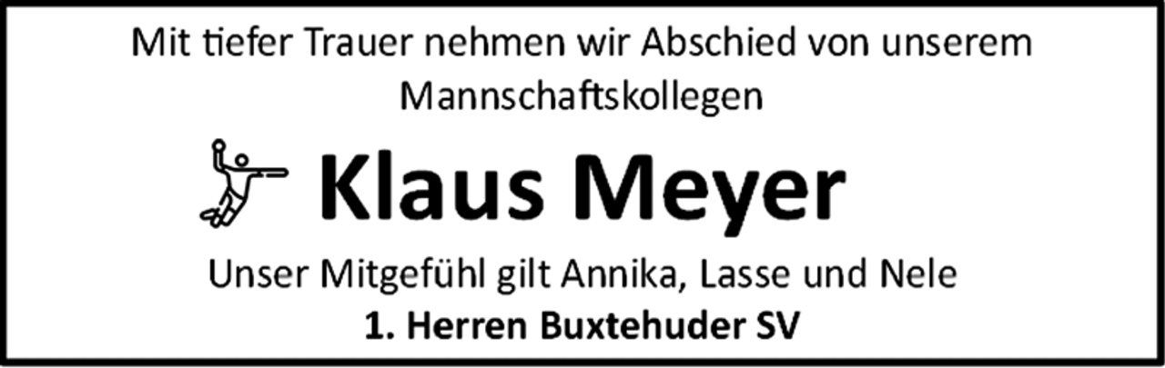 <p>Mit tiefer Trauer nehmen wir Abschied von unserem Mannschaftskollegen<br />Klaus Meyer<br />Unser Mitgefühl gilt Annika, Lasse und Nele<br />1. Herren Buxtehuder SV</p>