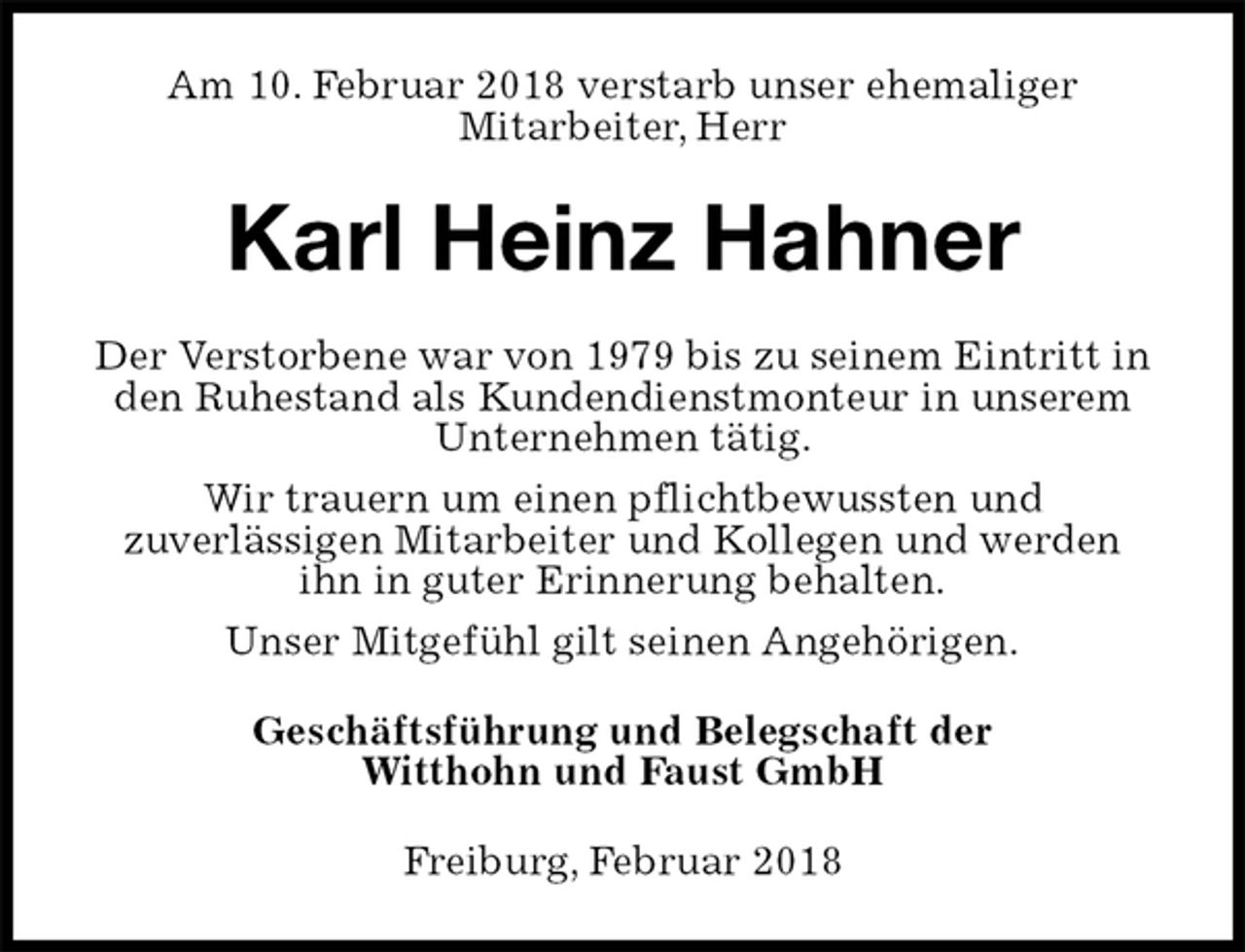 <p>Am 10. Februar 2018 verstarb unser ehemaliger<br />Mitarbeiter, Herr<br />Karl Heinz Hahner<br />Der Verstorbene war von 1979 bis zu seinem Eintritt in den Ruhestand als Kundendienstmonteur in unserem Unternehmen tätig.<br />Wir trauern um einen pflichtbewussten und<br />zuverlässigen Mitarbeiter und Kollegen und werden<br />ihn in guter Erinnerung behalten.<br />Unser Mitgefühl gilt seinen Angehörigen.<br />Geschäftsführung und Belegschaft der<br />Witthohn und Faust GmbH<br />Freiburg, Februar 2018</p>