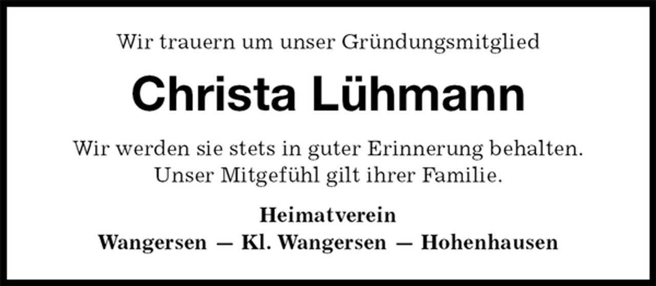<p>Wir trauern um unser Gründungsmitglied<br />Christa Lühmann<br />Wir werden sie stets in guter Erinnerung behalten.<br />Unser Mitgefühl gilt ihrer Familie.<br />Heimatverein<br />Wangersen — Kl. Wangersen — Hohenhausen</p>
