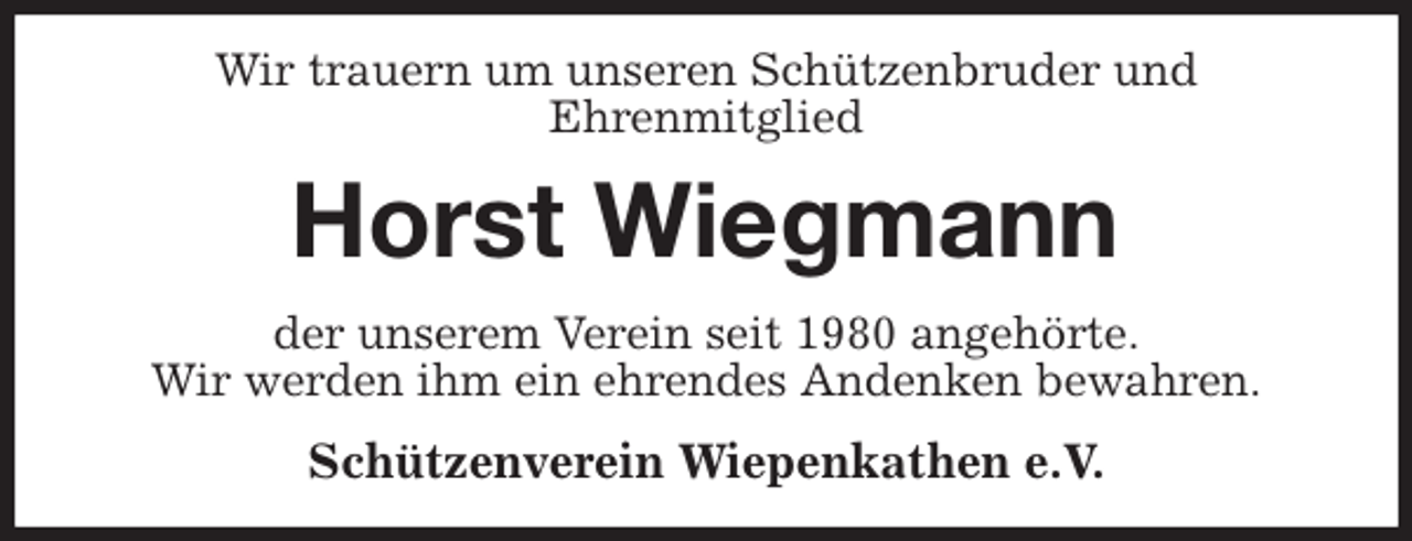 <p>Wir trauern um unseren Schützenbruder und<br />Ehrenmitglied<br />Horst Wiegmann<br />der unserem Verein seit 1980 angehörte.<br />Wir werden ihm ein ehrendes Andenken bewahren.<br />Schützenverein Wiepenkathen e.V.</p>