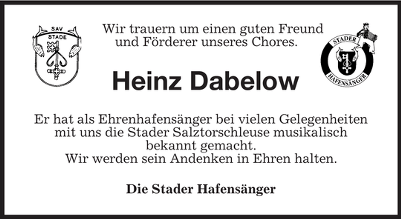 <p>Wir trauern um einen guten Freund und Förderer unseres Chores.</p><p>Heinz Dabelow<br />Er hat als Ehrenhafensänger bei vielen Gelegenheiten mit uns die Stader Salztorschleuse musikalisch bekannt gemacht. Wir werden sein Andenken in Ehren halten. Die Stader Hafensänger</p>
