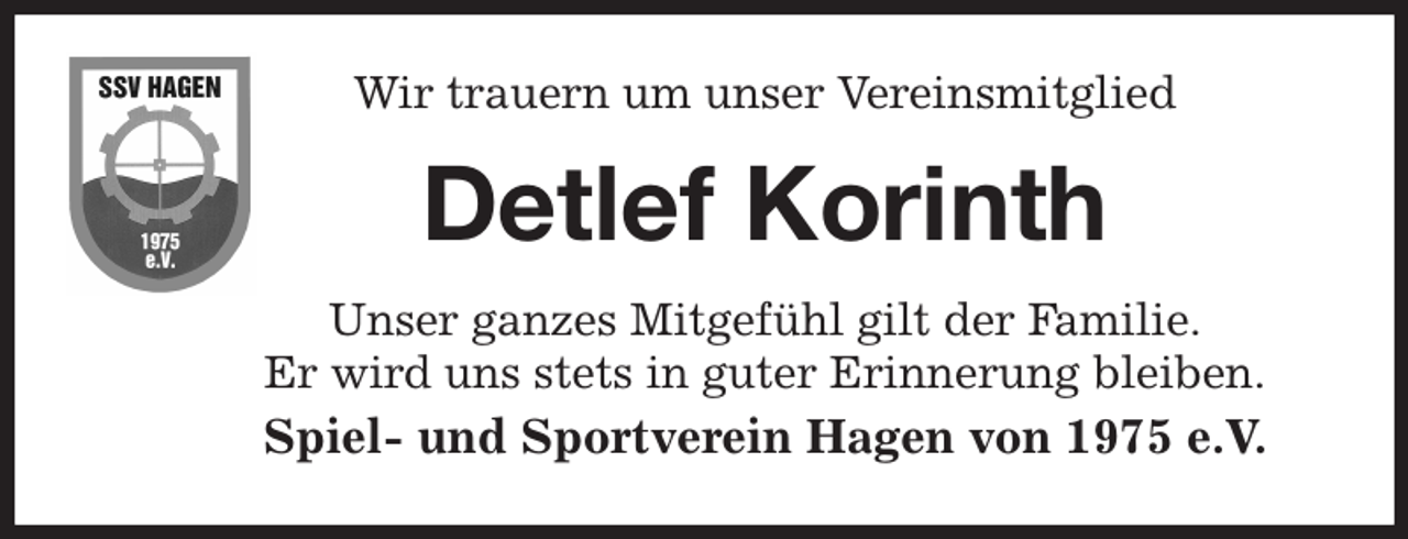<p>Wir trauern um unser Vereinsmitglied<br />Unser ganzes Mitgefühl gilt der Familie.<br />Er wird uns stets in guter Erinnerung bleiben.<br />Spiel- und Sportverein Hagen von 1975 e.V.<br />Detlef Korinth</p>