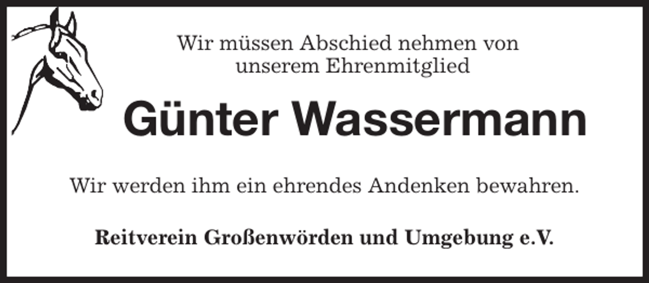<p>Wir müssen Abschied nehmen von<br />unserem Ehrenmitglied<br />Günter Wassermann<br />Wir werden ihm ein ehrendes Andenken bewahren.<br />Reitverein Großenwörden und Umgebung e.V.</p>
