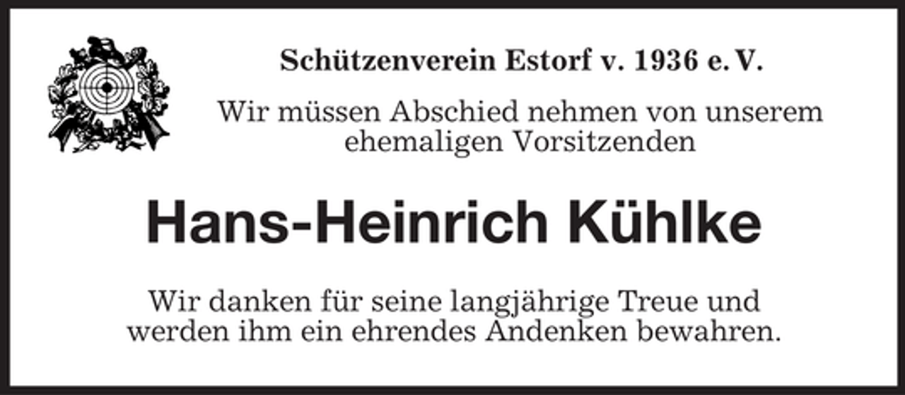 <p>Schützenverein Estorf v. 1936 e. V.<br />Wir müssen Abschied nehmen von unserem<br />ehemaligen Vorsitzenden<br />Hans-Heinrich Kühlke<br />Wir danken für seine langjährige Treue und<br />werden ihm ein ehrendes Andenken bewahren.</p>