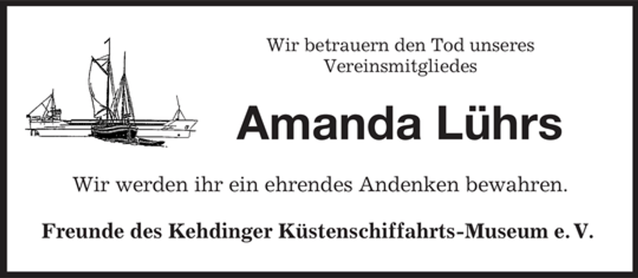 <p>Wir betrauern den Tod unseres Vereinsmitgliedes</p><p>Amanda Lührs<br />Wir werden ihr ein ehrendes Andenken bewahren. Freunde des Kehdinger Küstenschiffahrts-Museum e. V.</p>