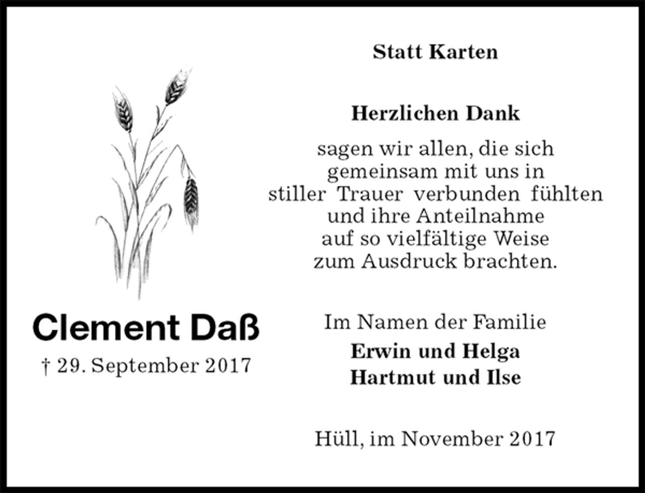 <p>Statt Karten<br />Herzlichen Dank<br />sagen wir allen, die sich<br />gemeinsam mit uns in<br />stiller Trauer verbunden fühlten und ihre Anteilnahme<br />auf so vielfältige Weise<br />zum Ausdruck brachten.<br />Im Namen der Familie<br />Erwin und Helga<br />Hartmut und Ilse<br />Hüll, im November 2017<br />Clement Daß<br />† 29. September 2017</p>