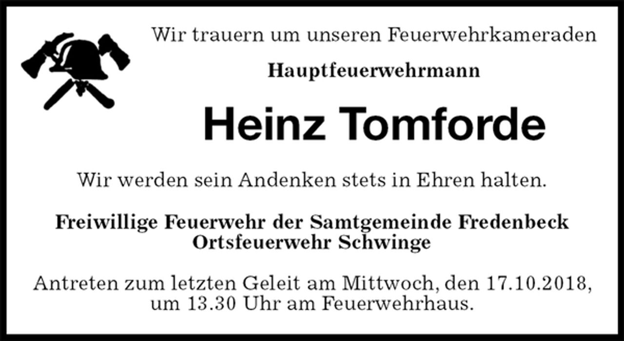 <p>Wir trauern um unseren Feuerwehrkameraden<br />Hauptfeuerwehrmann<br />Heinz Tomforde<br />Wir werden sein Andenken stets in Ehren halten.<br />Freiwillige Feuerwehr der Samtgemeinde Fredenbeck<br />Ortsfeuerwehr Schwinge</p><p>Antreten zum letzten Geleit am Mittwoch, den 17.10.2018, um 13.30 Uhr am Feuerwehrhaus.</p>