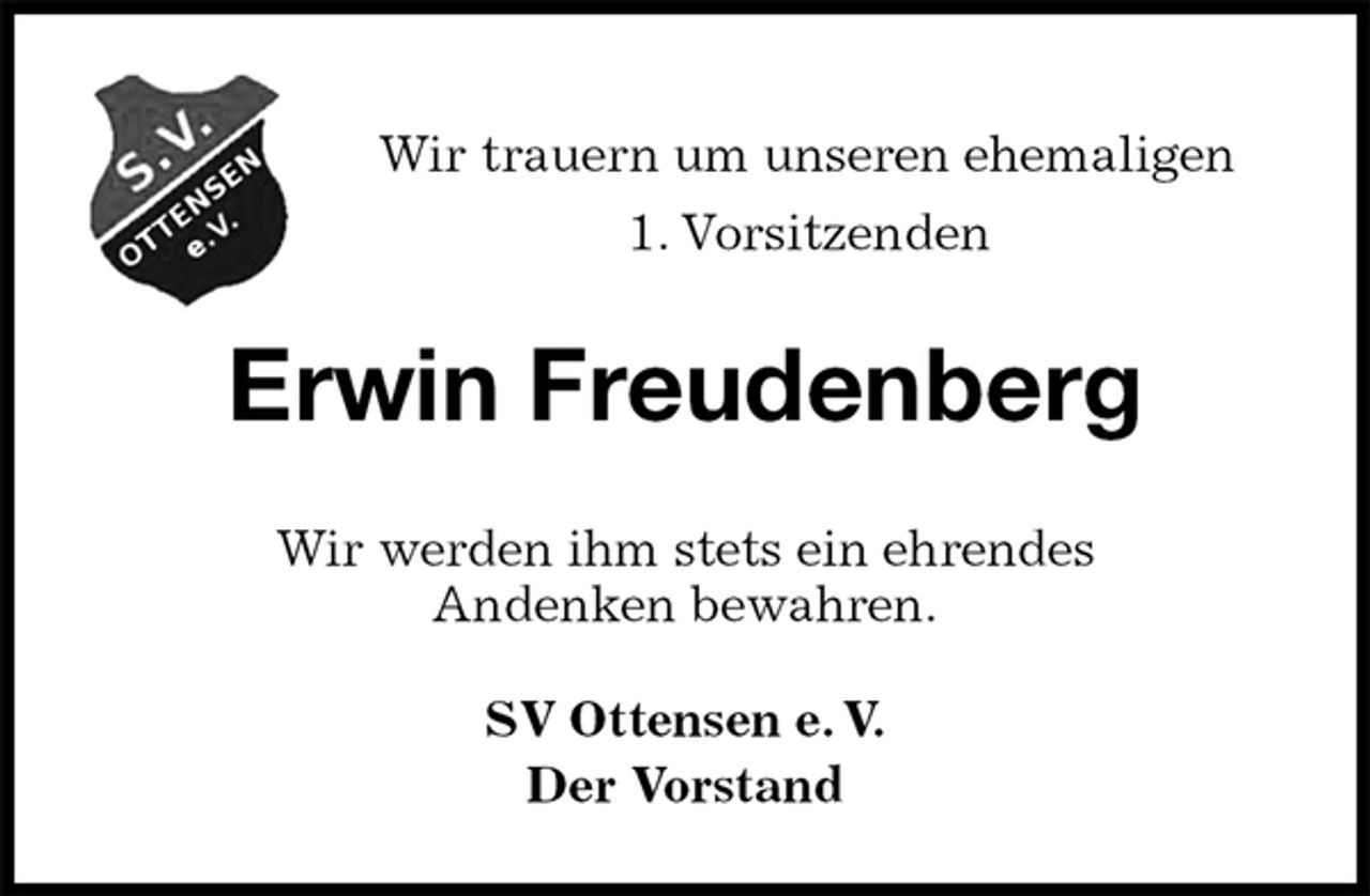 <p>Wir trauern um unseren ehemaligen</p><p>1. Vorsitzenden<br />Erwin Freudenberg<br />Wir werden ihm stets ein ehrendes<br />Andenken bewahren.<br />SV Ottensen e. V.<br />Der Vorstand</p>