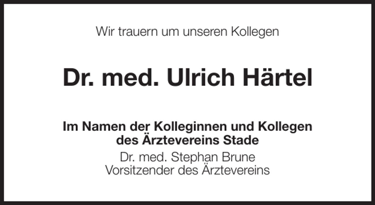 <p>Wir trauern um unseren Kollegen<br />Dr. med. Ulrich Härtel<br />Im Namen der Kolleginnen und Kollegen<br />des Ärztevereins Stade<br />Dr. med. Stephan Brune<br />Vorsitzender des Ärztevereins</p>
