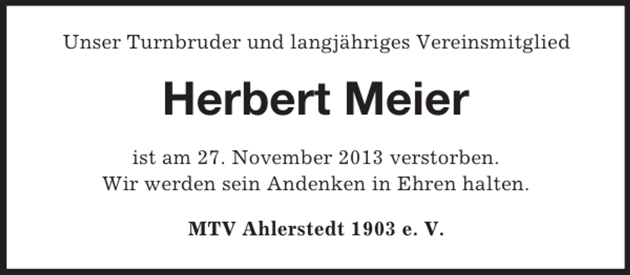 <p>Unser Turnbruder und langjähriges Vereinsmitglied</p><p>Herbert Meier<br />ist am 27. November 2013 verstorben.<br />Wir werden sein Andenken in Ehren halten.<br />MTV Ahlerstedt 1903 e. V.</p>