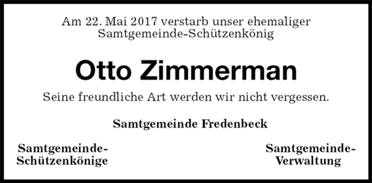 <p>Am 22. Mai 2017 verstarb unser ehemaliger<br />Samtgemeinde-Schützenkönig<br />Otto Zimmerman<br />Seine freundliche Art werden wir nicht vergessen.</p>
<p>Samtgemeinde Fredenbeck</p>
<p>Samtgemeinde- Samtgemeinde-<br />Schützenkönige Verwaltung</p>
