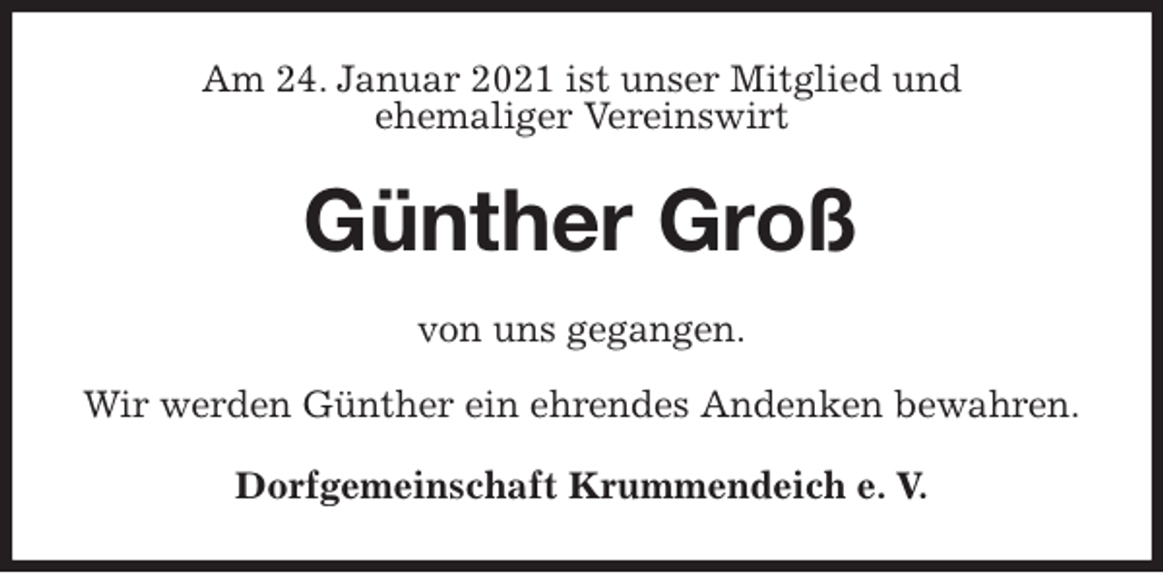 <p>Am 24. Januar 2021 ist unser Mitglied und<br />ehemaliger Vereinswirt<br />Günther Groß<br />von uns gegangen.</p>
<p>Wir werden Günther ein ehrendes Andenken bewahren.<br />Dorfgemeinschaft Krummendeich e. V.</p>