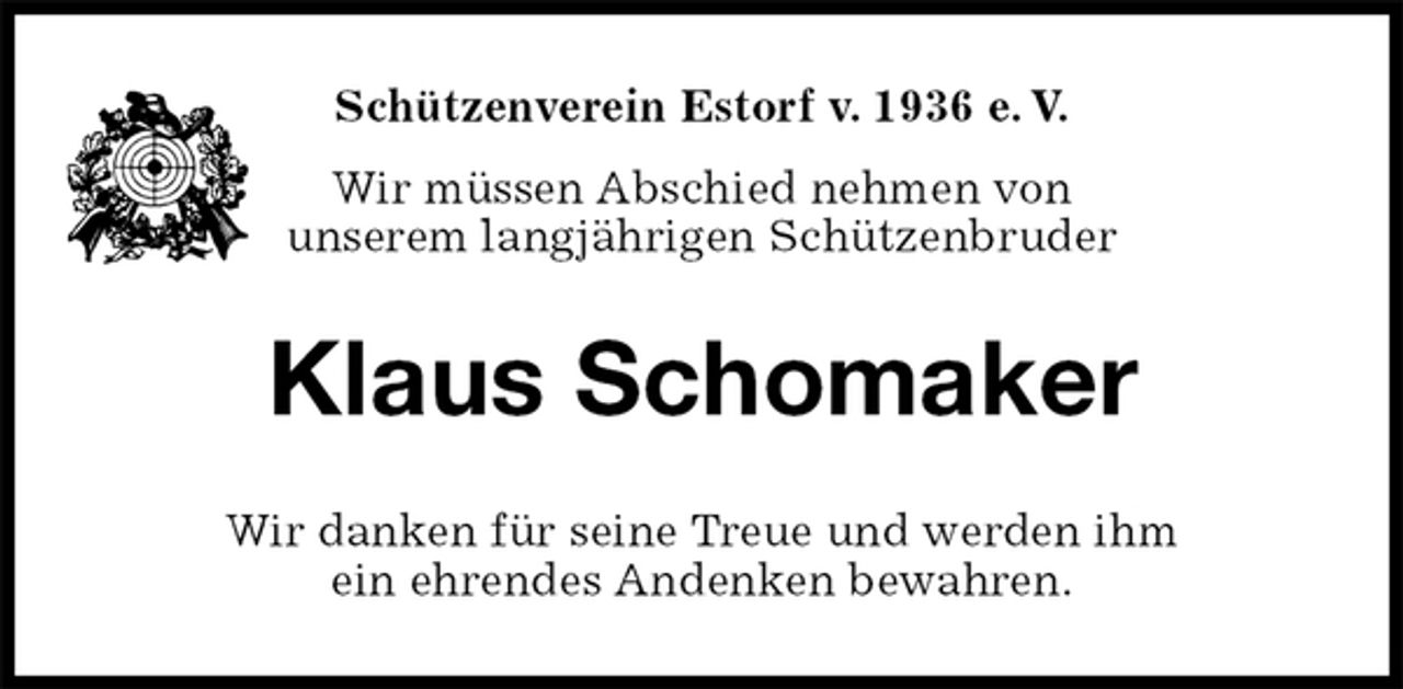 <p>Schützenverein Estorf v. 1936 e. V.<br />Wir müssen Abschied nehmen von<br />unserem langjährigen Schützenbruder<br />Klaus Schomaker<br />Wir danken für seine Treue und werden ihm<br />ein ehrendes Andenken bewahren.</p>