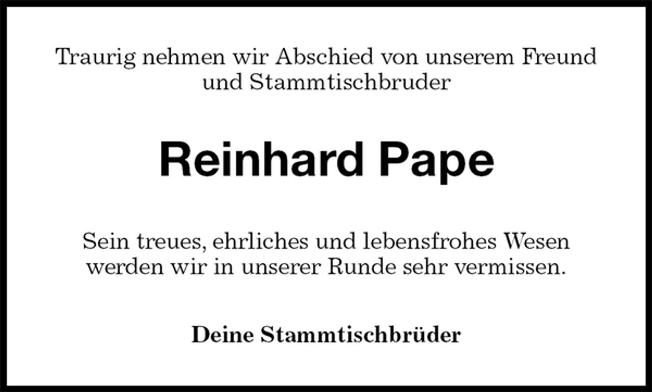 <p>Traurig nehmen wir Abschied von unserem Freund und Stammtischbruder<br />Reinhard Pape<br />Sein treues, ehrliches und lebensfrohes Wesen<br />werden wir in unserer Runde sehr vermissen.<br />Deine Stammtischbrüder</p>