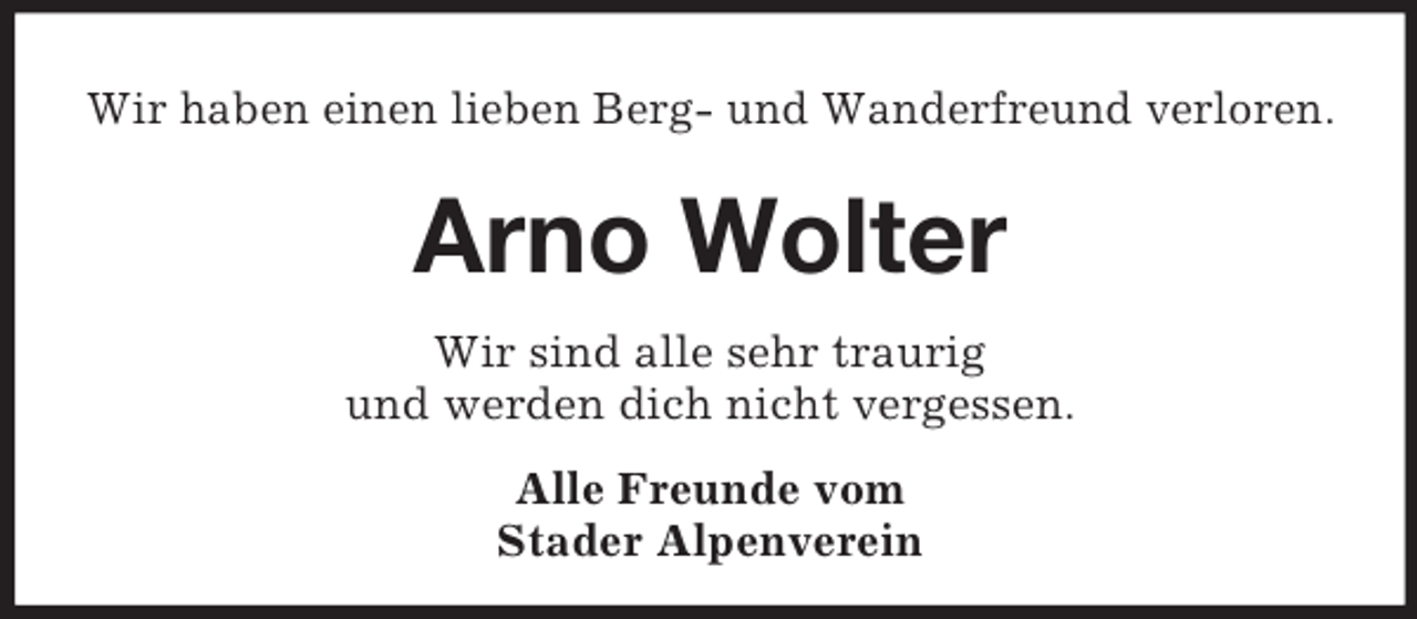 <p>Wir haben einen lieben Berg- und Wanderfreund verloren.</p><p>Arno Wolter<br />Wir sind alle sehr traurig<br />und werden dich nicht vergessen.<br />Alle Freunde vom<br />Stader Alpenverein</p>