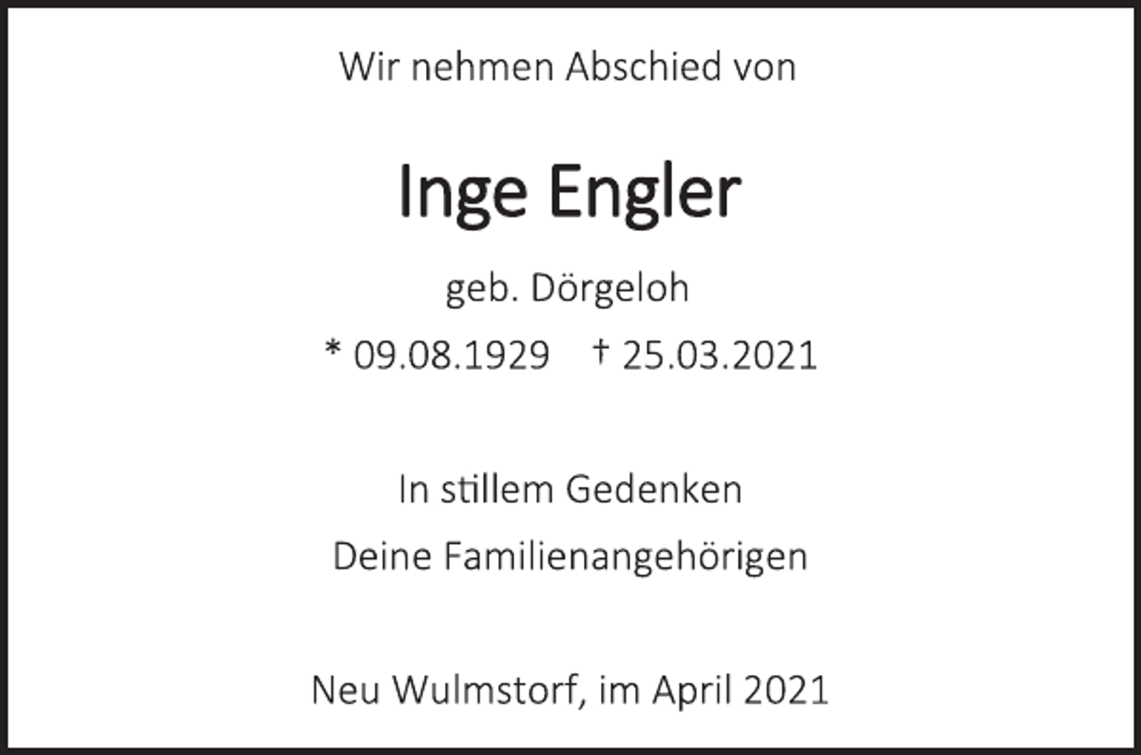 <p>Wir nehmen Abschied von<br />Inge Engler<br />geb. Dörgeloh<br />* 09.08.1929 † 25.03.2021<br />In stillem Gedenken<br />Deine Familienangehörigen<br />Neu Wulmstorf, im April 2021</p>