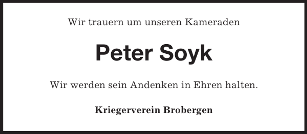 <p>Wir trauern um unseren Kameraden</p><p>Peter Soyk<br />Wir werden sein Andenken in Ehren halten.<br />Kriegerverein Brobergen</p>