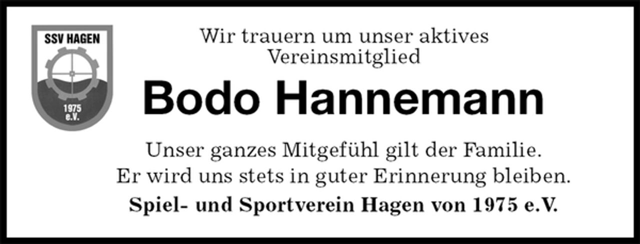 <p>Wir trauern um unser aktives<br />Vereinsmitglied<br />Unser ganzes Mitgefühl gilt der Familie.<br />Er wird uns stets in guter Erinnerung bleiben.<br />Spiel- und Sportverein Hagen von 1975 e.V.<br />Bodo Hannemann</p>