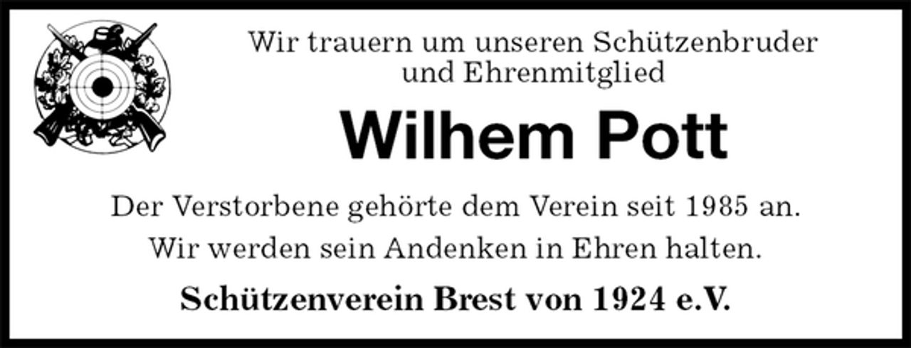 <p>Wir trauern um unseren Schützenbruder<br />und Ehrenmitglied<br />Wilhem Pott<br />Schützenverein Brest von 1924 e.V.<br />Der Verstorbene gehörte dem Verein seit 1985 an.<br />Wir werden sein Andenken in Ehren halten.</p>