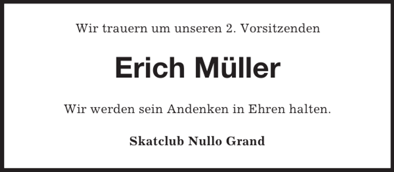 <p>Wir trauern um unseren 2. Vorsitzenden<br />Erich Müller<br />Wir werden sein Andenken in Ehren halten.<br />Skatclub Nullo Grand</p>