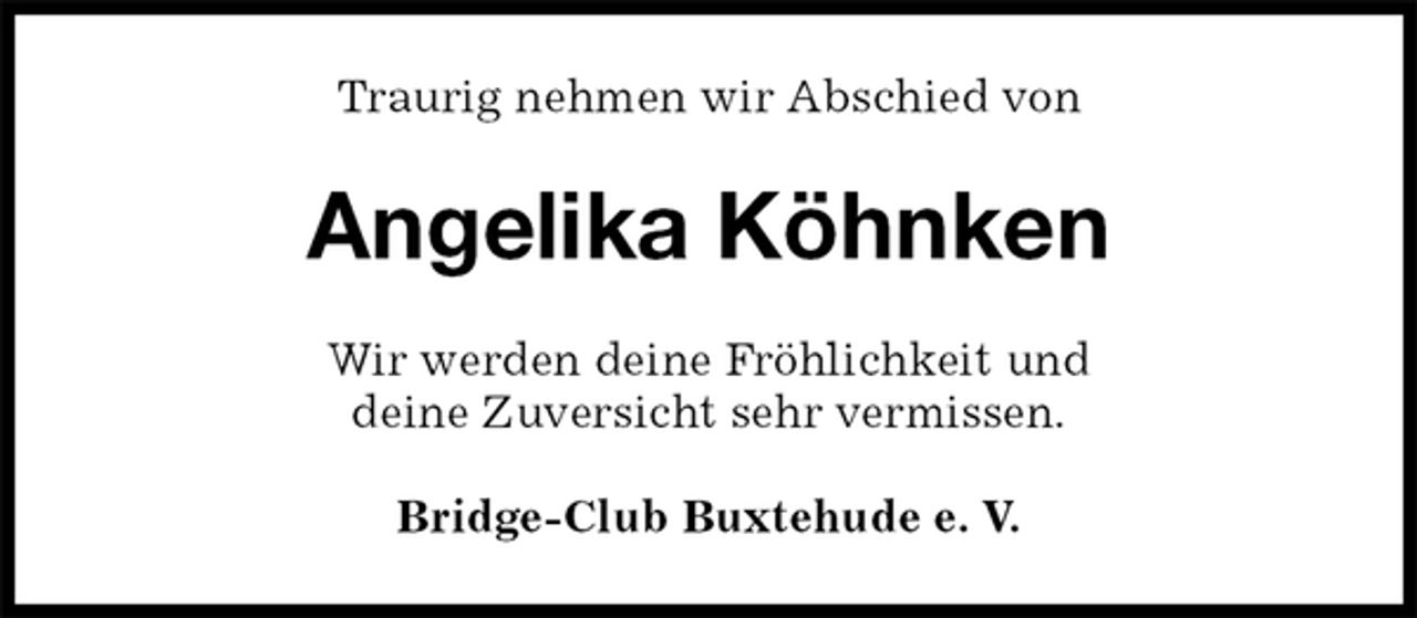 <p>Traurig nehmen wir Abschied von<br />Angelika Köhnken<br />Wir werden deine Fröhlichkeit und<br />deine Zuversicht sehr vermissen.</p>
<p>Bridge-Club Buxtehude e. V.</p>