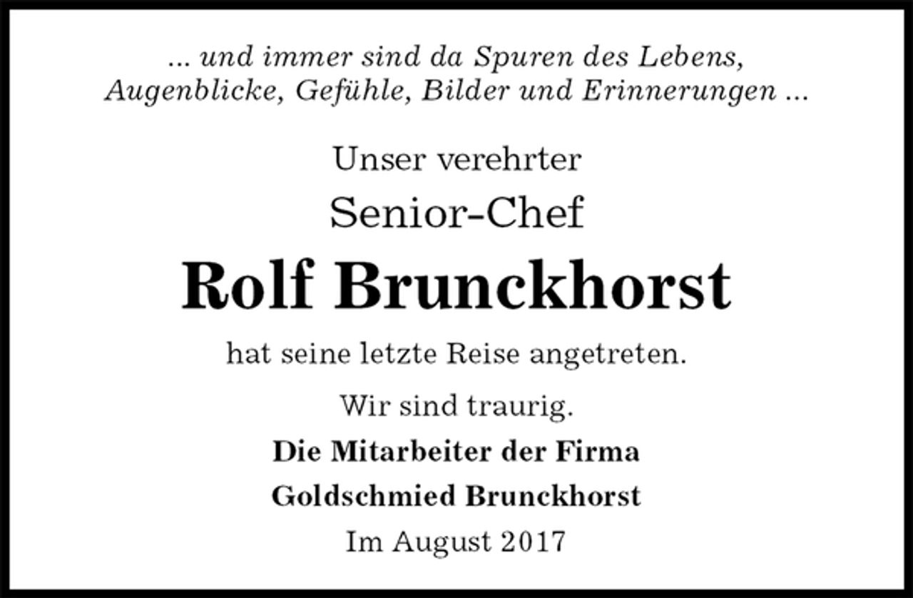 <p>... und immer sind da Spuren des Lebens,<br />Augenblicke, Gefühle, Bilder und Erinnerungen ...<br />Unser verehrter<br />Senior-Chef<br />Rolf Brunckhorst<br />hat seine letzte Reise angetreten.<br />Wir sind traurig.<br />Die Mitarbeiter der Firma<br />Goldschmied Brunckhorst<br />Im August 2017</p>