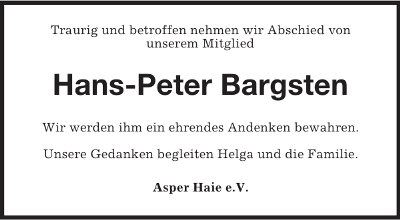 <p>Traurig und betroffen nehmen wir Abschied von<br />unserem Mitglied</p><p>Hans-Peter Bargsten<br />Wir werden ihm ein ehrendes Andenken bewahren.<br />Unsere Gedanken begleiten Helga und die Familie.<br />Asper Haie e.V.</p>