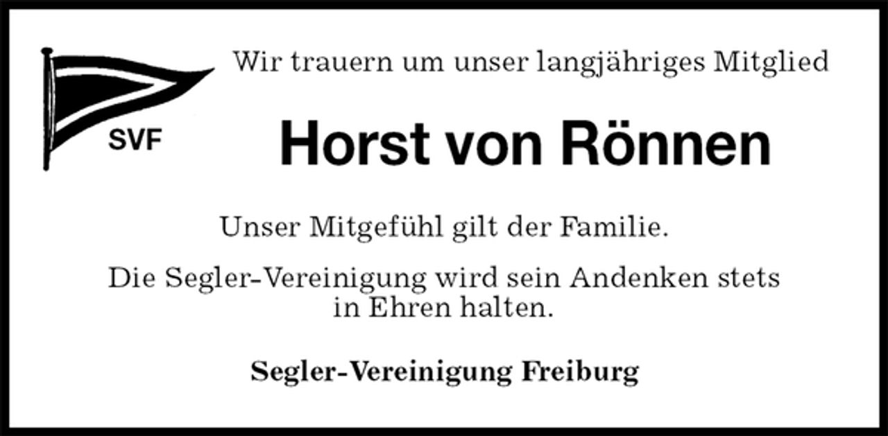 <p>Wir trauern um unser langjähriges Mitglied<br />SVF<br />Horst von Rönnen<br />Segler-Vereinigung Freiburg<br />Unser Mitgefühl gilt der Familie.<br />Die Segler-Vereinigung wird sein Andenken stets<br />in Ehren halten.</p>