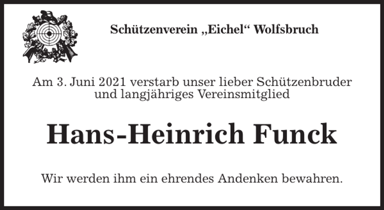 <p>Schützenverein „Eichel“ Wolfsbruch</p>
<p>Am 3. Juni 2021 verstarb unser lieber Schützenbruder und langjähriges Vereinsmitglied<br />Hans-Heinrich Funck<br />Wir werden ihm ein ehrendes Andenken bewahren.</p>