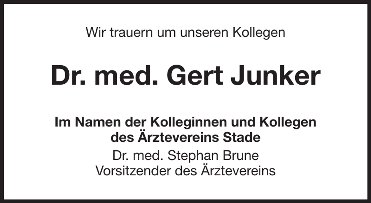<p>Wir trauern um unseren Kollegen<br />Dr. med. Gert Junker<br />Im Namen der Kolleginnen und Kollegen<br />des Ärztevereins Stade<br />Dr. med. Stephan Brune<br />Vorsitzender des Ärztevereins</p>