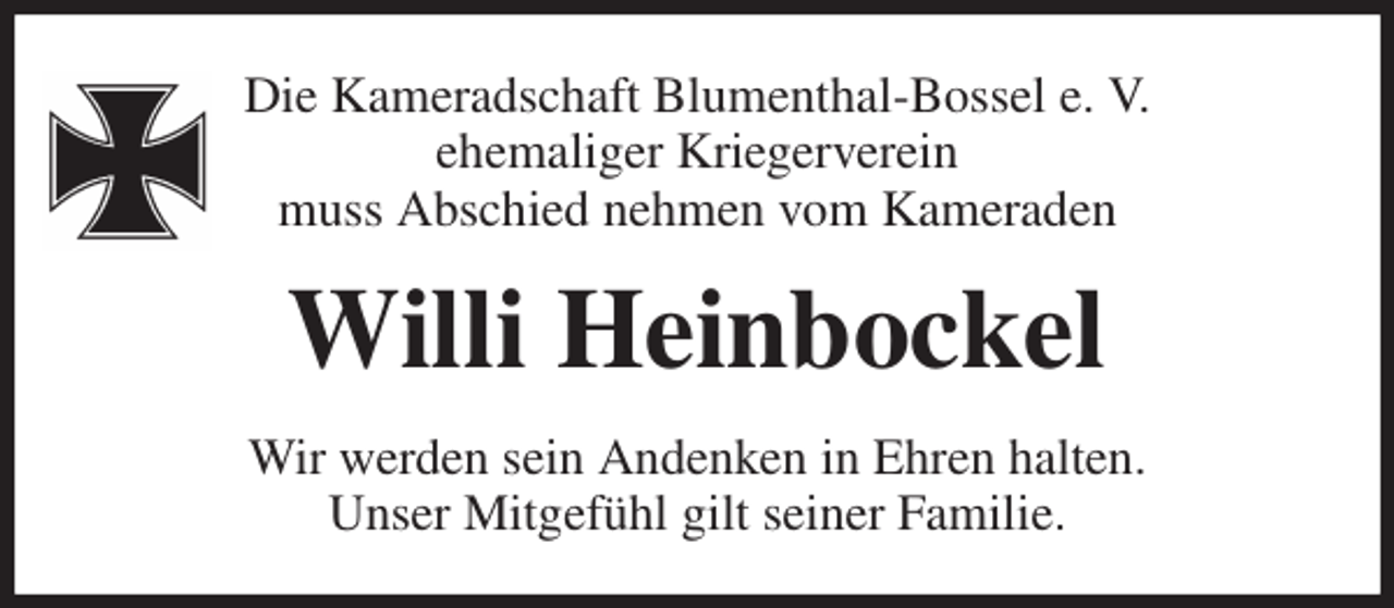 <p>Die Kameradschaft Blumenthal-Bossel e. V.<br />ehemaliger Kriegerverein<br />muss Abschied nehmen vom Kameraden<br />Willi Heinbockel<br />Wir werden sein Andenken in Ehren halten.<br />Unser Mitgefühl gilt seiner Familie.</p>
