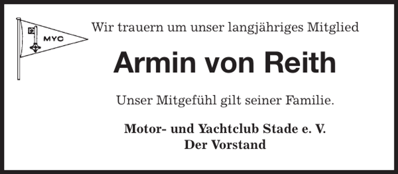 <p>Wir trauern um unser langjähriges Mitglied<br />Armin von Reith<br />Unser Mitgefühl gilt seiner Familie.<br />Motor- und Yachtclub Stade e. V.<br />Der Vorstand</p>