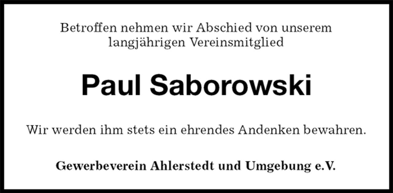 <p>Betroffen nehmen wir Abschied von unserem<br />langjährigen Vereinsmitglied<br />Paul Saborowski<br />Wir werden ihm stets ein ehrendes Andenken bewahren.<br />Gewerbeverein Ahlerstedt und Umgebung e.V.</p>