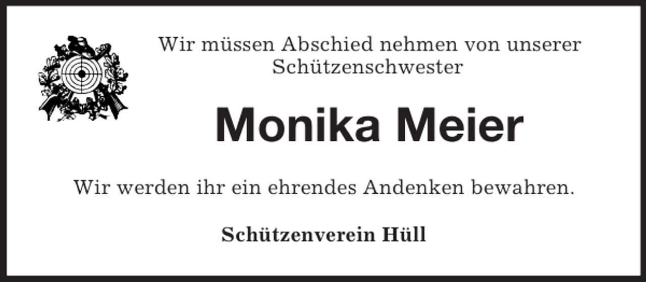 <p>Wir müssen Abschied nehmen von unserer<br />Schützenschwester<br />Monika Meier<br />Wir werden ihr ein ehrendes Andenken bewahren.<br />Schützenverein Hüll</p>