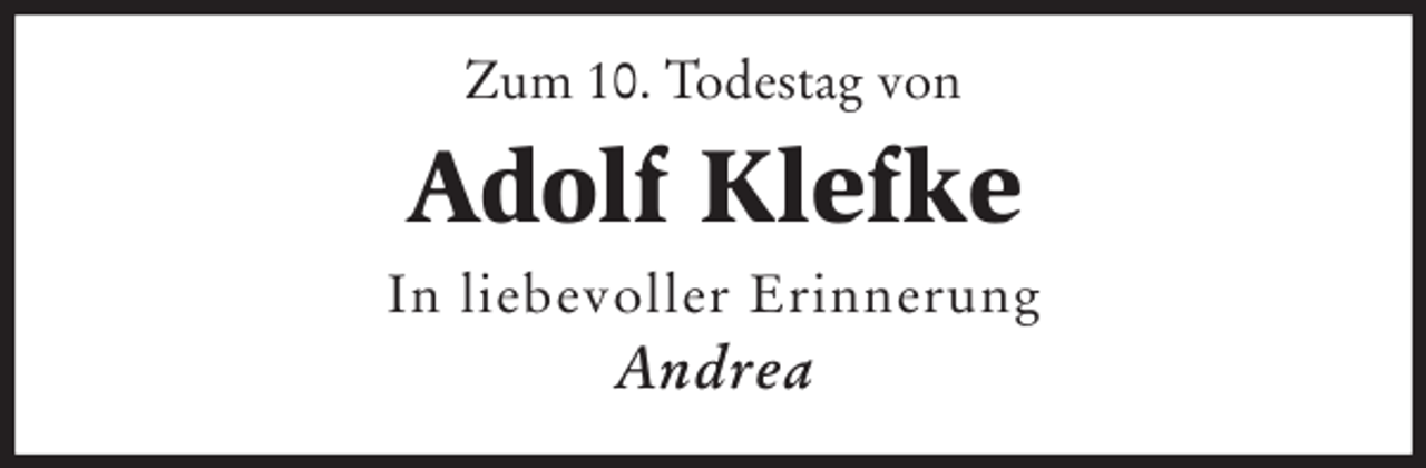 <p>Zum 10. Todestag von<br />Adolf Klefke<br />In liebevoller Erinnerung<br />Andrea</p>
