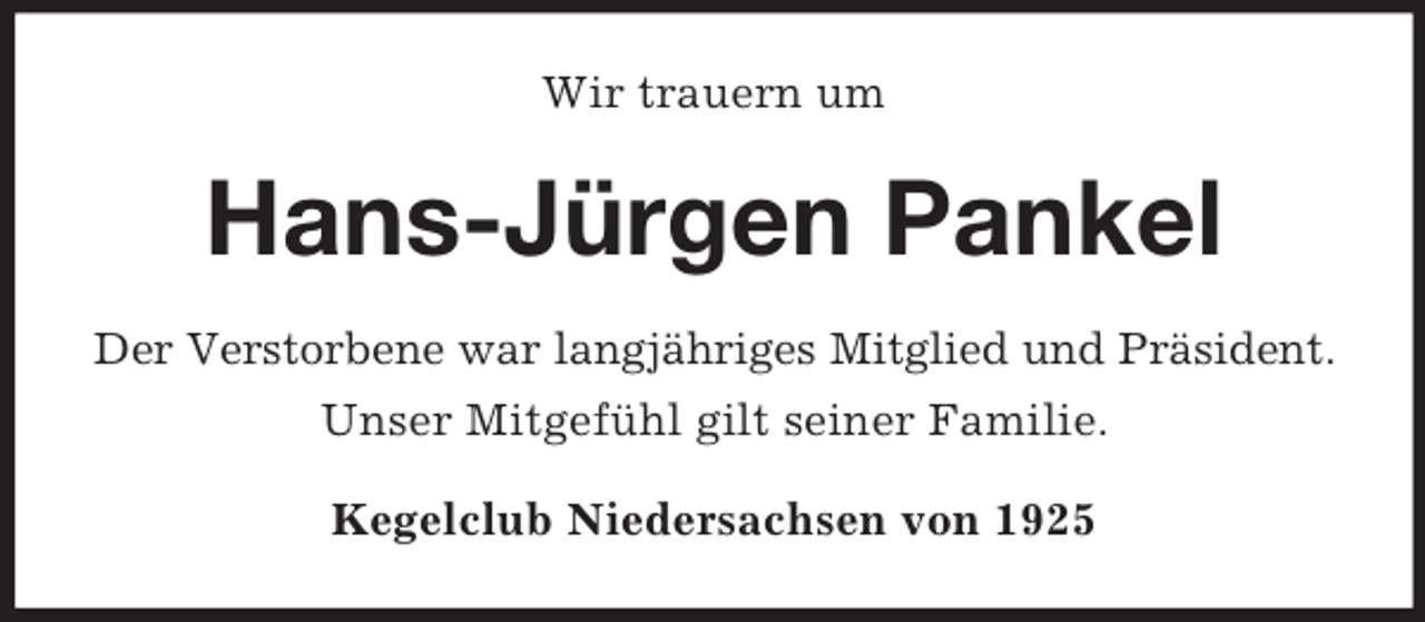 <p>Wir trauern um</p><p>Hans-Jürgen Pankel<br />Der Verstorbene war langjähriges Mitglied und Präsident.<br />Unser Mitgefühl gilt seiner Familie.<br />Kegelclub Niedersachsen von 1925</p>