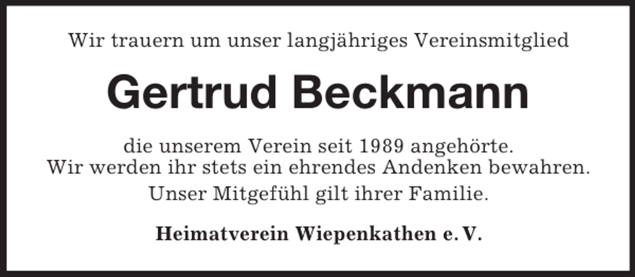 <p>Wir trauern um unser langjähriges Vereinsmitglied</p><p>Gertrud Beckmann<br />die unserem Verein seit 1989 angehörte.<br />Wir werden ihr stets ein ehrendes Andenken bewahren.<br />Unser Mitgefühl gilt ihrer Familie.<br />Heimatverein Wiepenkathen e. V.</p>