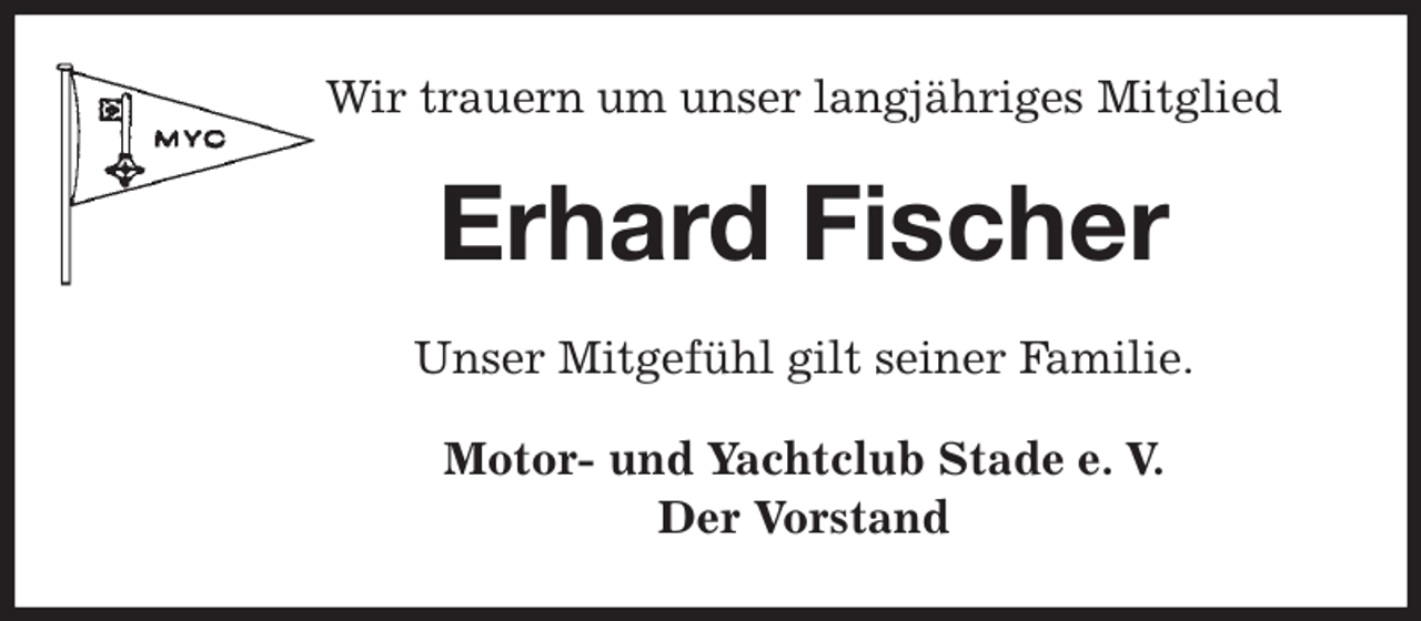 <p>Wir trauern um unser langjähriges Mitglied<br />Erhard Fischer<br />Unser Mitgefühl gilt seiner Familie.<br />Motor- und Yachtclub Stade e. V.<br />Der Vorstand</p>
