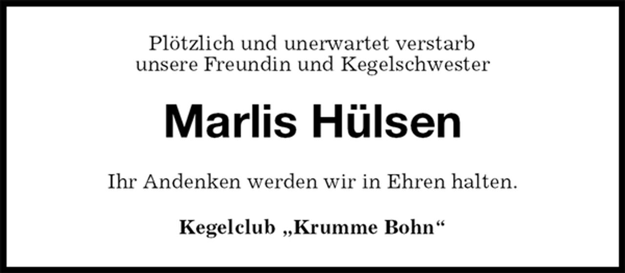 <p>Plötzlich und unerwartet verstarb<br />unsere Freundin und Kegelschwester<br />Marlis Hülsen<br />Ihr Andenken werden wir in Ehren halten.<br />Kegelclub „Krumme Bohn“</p>