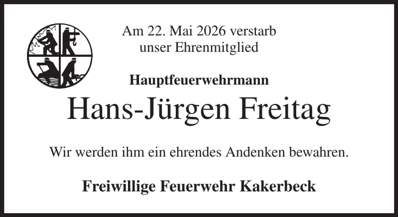 <p>Am 22. Mai 2026 verstarb<br />unser Ehrenmitglied<br />Hauptfeuerwehrmann<br />Hans-Jürgen Freitag<br />Wir werden ihm ein ehrendes Andenken bewahren.<br />Freiwillige Feuerwehr Kakerbeck</p>