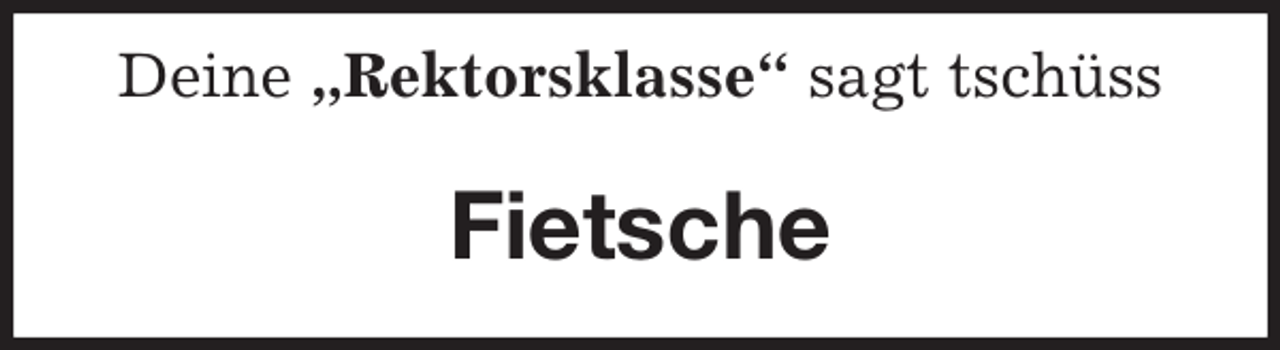 <p>Deine „Rektorsklasse“ sagt tschüss<br />Fietsche</p>