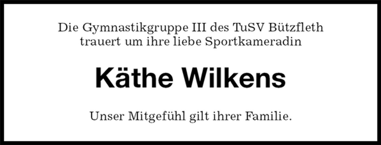 <p>Die Gymnastikgruppe III des TuSV Bützfleth<br />trauert um ihre liebe Sportkameradin<br />Käthe Wilkens<br />Unser Mitgefühl gilt ihrer Familie.</p>