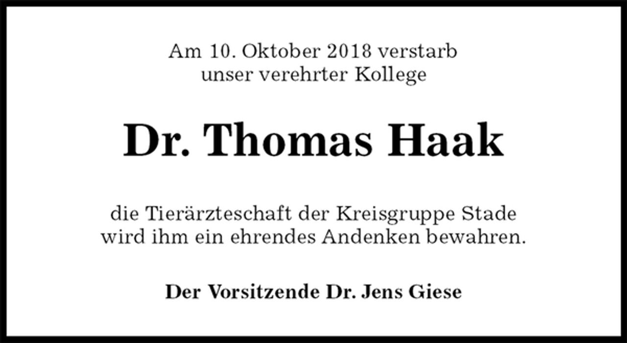 <p>Am 10. Oktober 2018 verstarb<br />unser verehrter Kollege<br />Dr. Thomas Haak<br />die Tierärzteschaft der Kreisgruppe Stade<br />wird ihm ein ehrendes Andenken bewahren.<br />Der Vorsitzende Dr. Jens Giese</p>