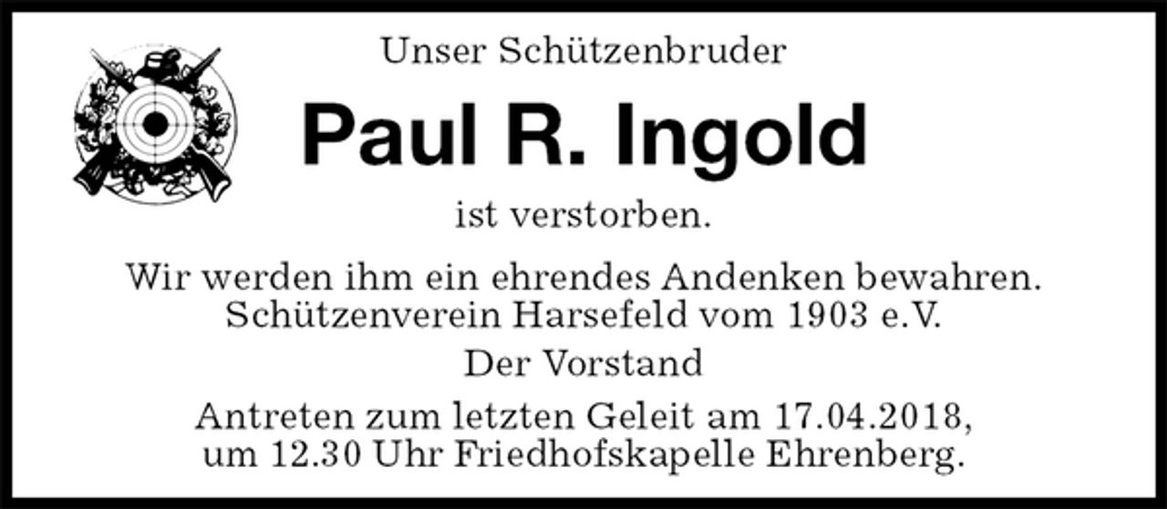 <p>Unser Schützenbruder<br />Paul R. Ingold<br />Antreten zum letzten Geleit am 17.04.2018,<br />um 12.30 Uhr Friedhofskapelle Ehrenberg.<br />ist verstorben.<br />Wir werden ihm ein ehrendes Andenken bewahren.<br />Schützenverein Harsefeld vom 1903 e.V.<br />Der Vorstand</p>