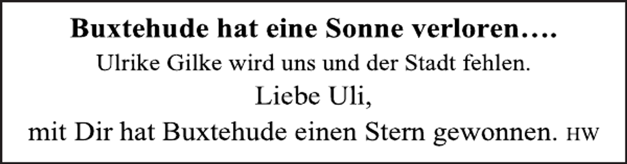 <p>Buxtehude hat eine Sonne verloren….<br />Ulrike Gilke wird uns und der Stadt fehlen.<br />Liebe Uli,<br />mit Dir hat Buxtehude einen Stern gewonnen. HW</p>