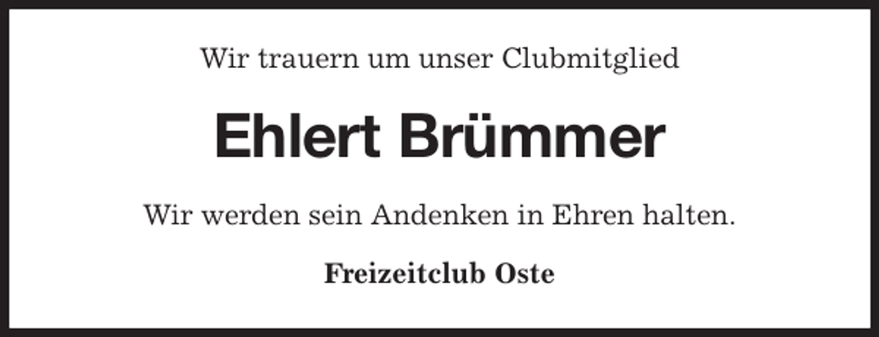 <p>Wir trauern um unser Clubmitglied<br />Ehlert Brümmer<br />Wir werden sein Andenken in Ehren halten.</p>
<p>Freizeitclub Oste</p>