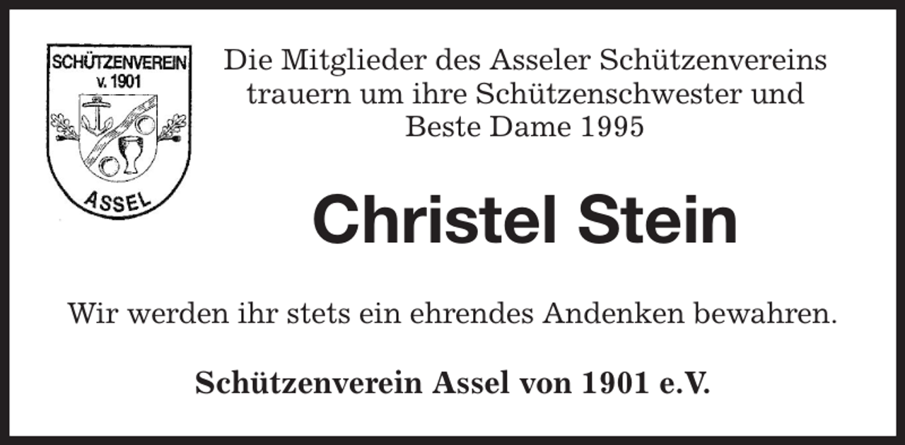 <p>Die Mitglieder des Asseler Schützenvereins<br />trauern um ihre Schützenschwester und<br />Beste Dame 1995<br />Christel Stein<br />Wir werden ihr stets ein ehrendes Andenken bewahren.<br />Schützenverein Assel von 1901 e.V.</p>