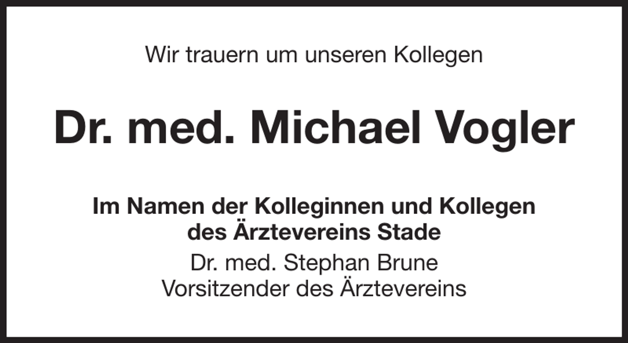 <p>Wir trauern um unseren Kollegen<br />Dr. med. Michael Vogler<br />Im Namen der Kolleginnen und Kollegen<br />des Ärztevereins Stade<br />Dr. med. Stephan Brune<br />Vorsitzender des Ärztevereins</p>