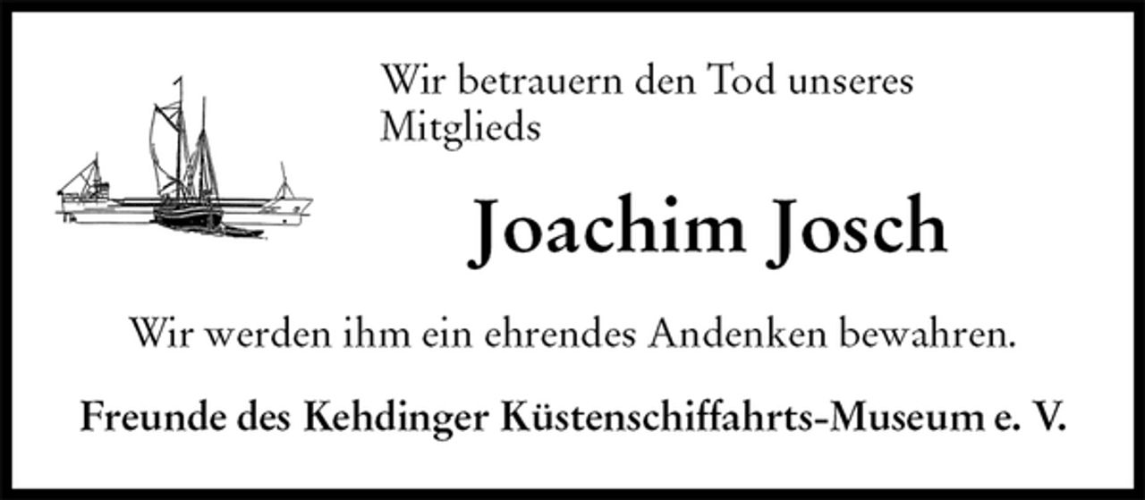 <p>Wir betrauern den Tod unseres<br />Mitglieds<br />Joachim Josch<br />Freunde des Kehdinger Küstenschiffahrts-Museum e. V.<br />Wir werden ihm ein ehrendes Andenken bewahren.</p>