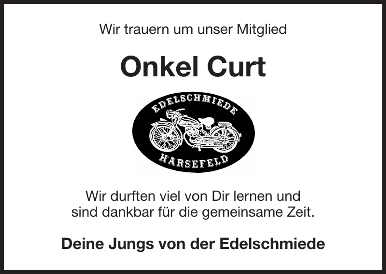 <p>Wir trauern um unser Mitglied<br />Onkel Curt</p><p>Wir durften viel von Dir lernen und<br />sind dankbar für die gemeinsame Zeit.<br />Deine Jungs von der Edelschmiede</p>